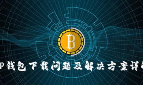 TP钱包下载问题及解决方案详解