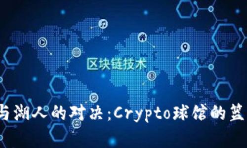  快船与湖人的对决：Crypto球馆的篮球盛宴