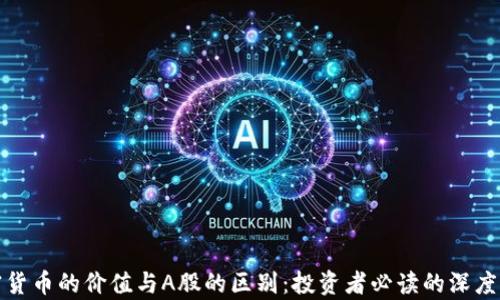 
加密货币的价值与A股的区别：投资者必读的深度解析