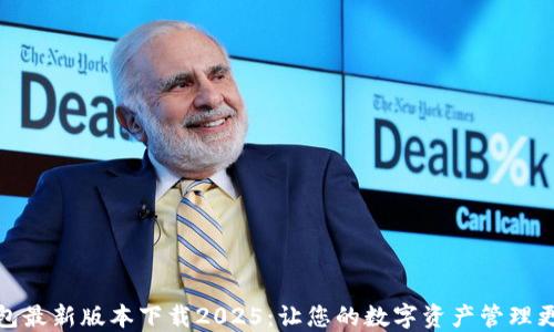 TP钱包最新版本下载2025:让您的数字资产管理更高效