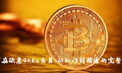 如何在欧意OKEx交易：从入门到精通的完整指南